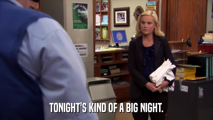 TONIGHT'S KIND OF A BIG NIGHT.  