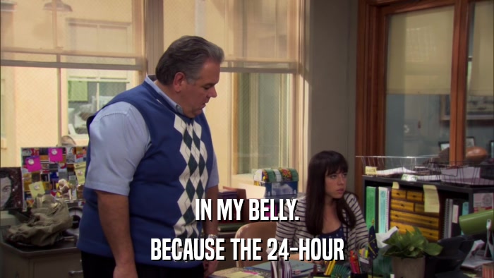 IN MY BELLY. BECAUSE THE 24-HOUR 