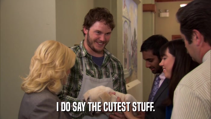 I DO SAY THE CUTEST STUFF.  