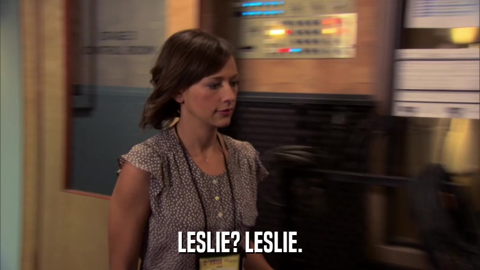 LESLIE? LESLIE.  