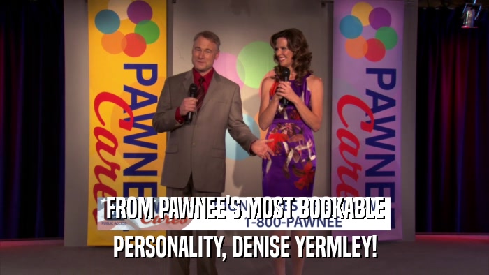 FROM PAWNEE'S MOST BOOKABLE PERSONALITY, DENISE YERMLEY! 