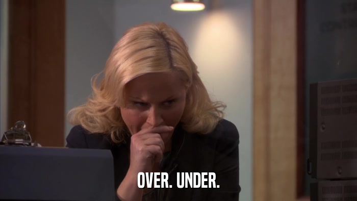 OVER. UNDER.  