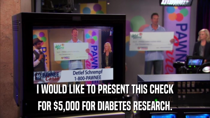 I WOULD LIKE TO PRESENT THIS CHECK FOR $5,000 FOR DIABETES RESEARCH. 