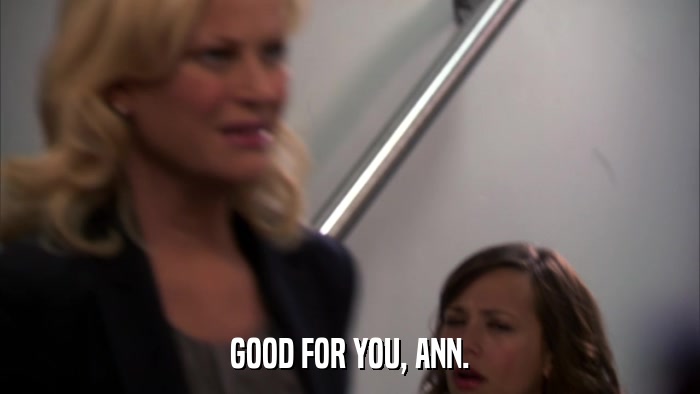 GOOD FOR YOU, ANN.  