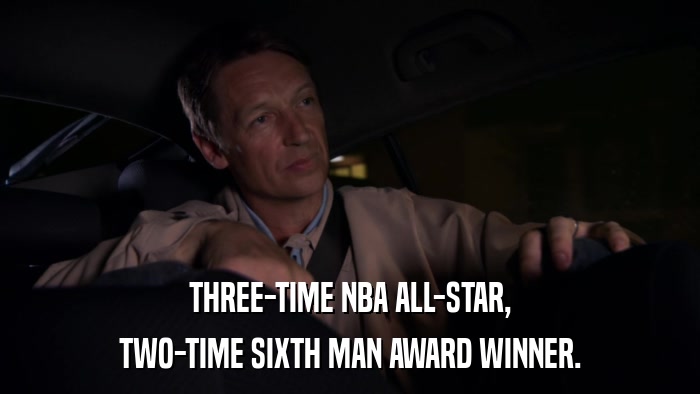 THREE-TIME NBA ALL-STAR, TWO-TIME SIXTH MAN AWARD WINNER. 