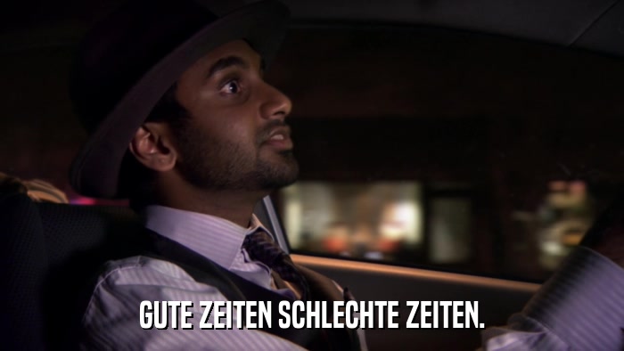 GUTE ZEITEN SCHLECHTE ZEITEN.  