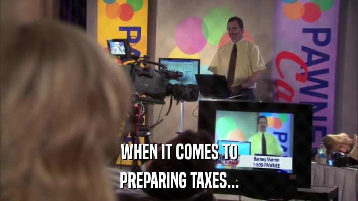 WHEN IT COMES TO PREPARING TAXES... 