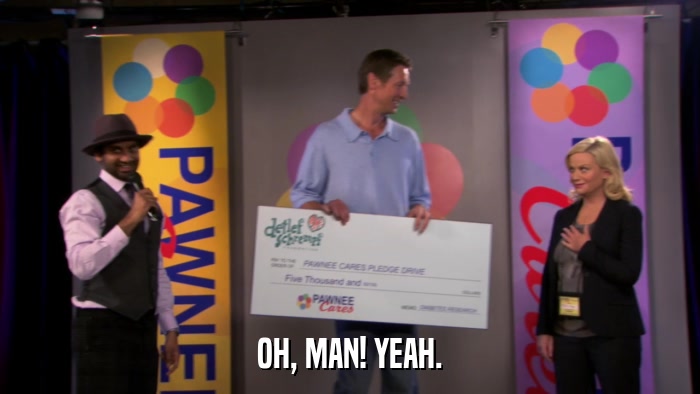OH, MAN! YEAH.  
