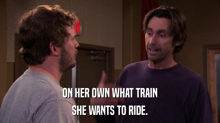 ON HER OWN WHAT TRAIN SHE WANTS TO RIDE. 
