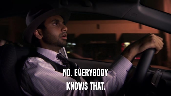NO. EVERYBODY KNOWS THAT. 