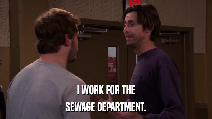 I WORK FOR THE SEWAGE DEPARTMENT. 