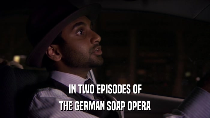 IN TWO EPISODES OF THE GERMAN SOAP OPERA 