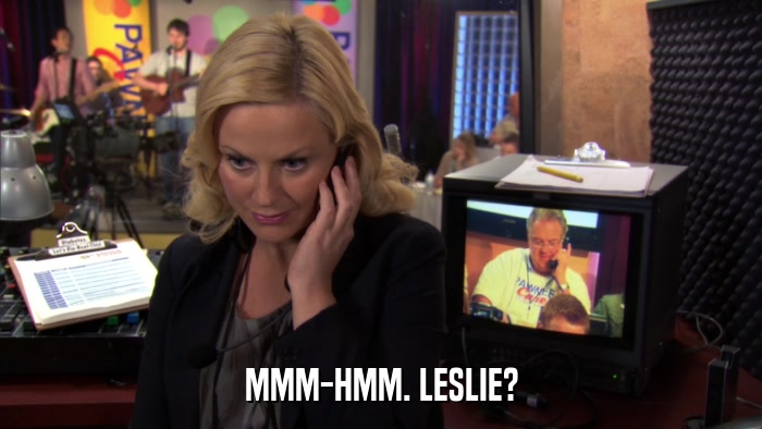MMM-HMM. LESLIE?  
