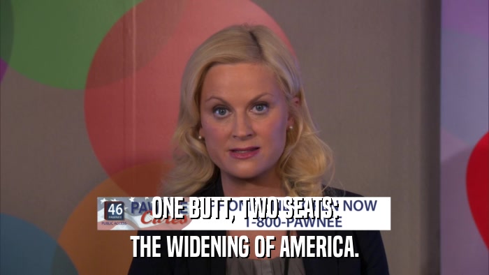 ONE BUTT, TWO SEATS: THE WIDENING OF AMERICA. 