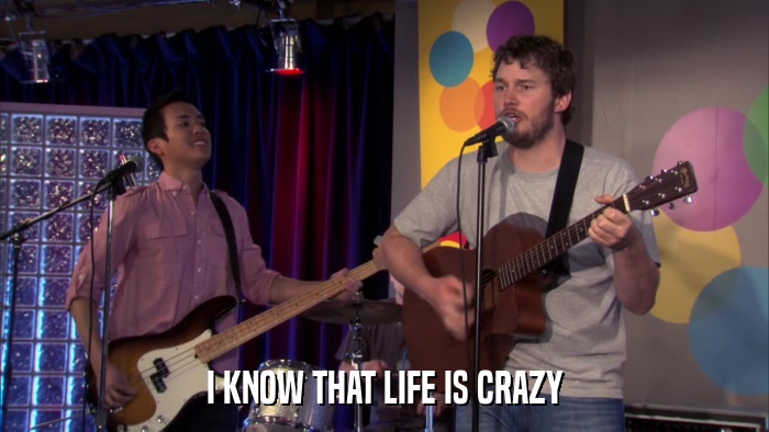 I KNOW THAT LIFE IS CRAZY  