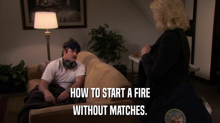 HOW TO START A FIRE WITHOUT MATCHES. 