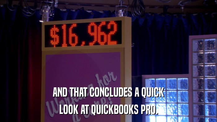 AND THAT CONCLUDES A QUICK LOOK AT QUICKBOOKS PRO. 
