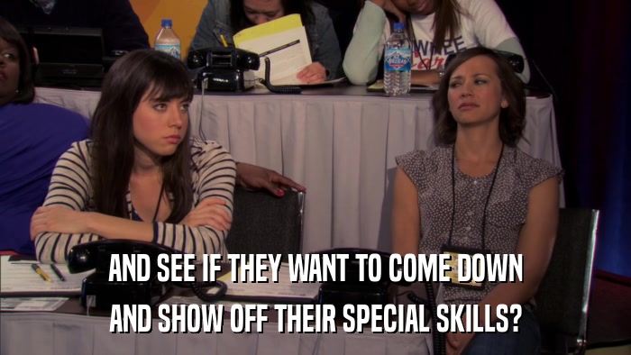 AND SEE IF THEY WANT TO COME DOWN AND SHOW OFF THEIR SPECIAL SKILLS? 