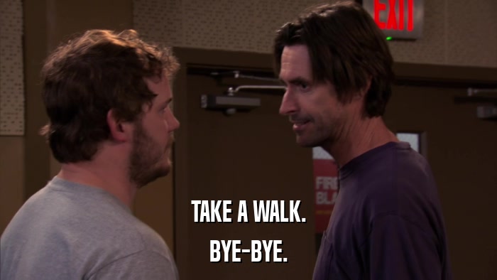 TAKE A WALK. BYE-BYE. 