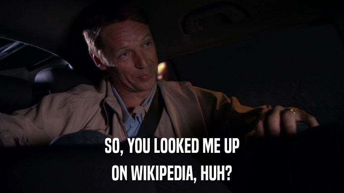 SO, YOU LOOKED ME UP ON WIKIPEDIA, HUH? 