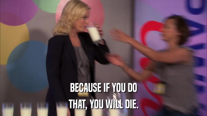 BECAUSE IF YOU DO THAT, YOU WILL DIE. 