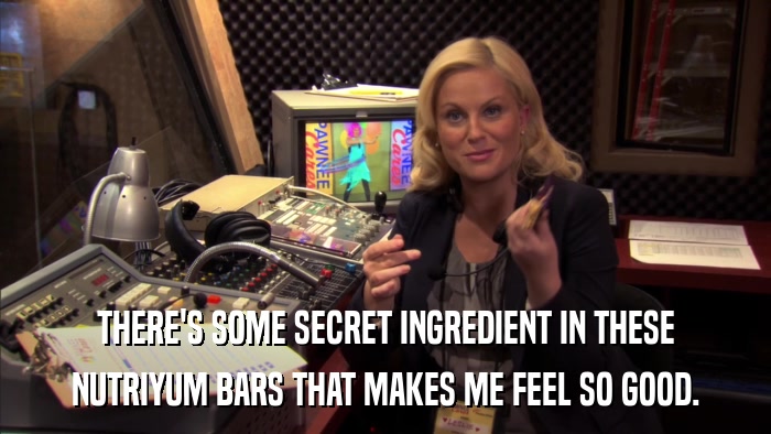 THERE'S SOME SECRET INGREDIENT IN THESE NUTRIYUM BARS THAT MAKES ME FEEL SO GOOD. 