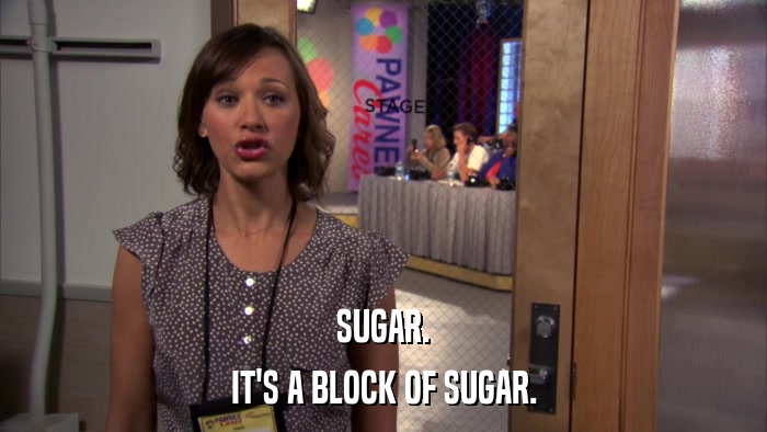 SUGAR. IT'S A BLOCK OF SUGAR. 