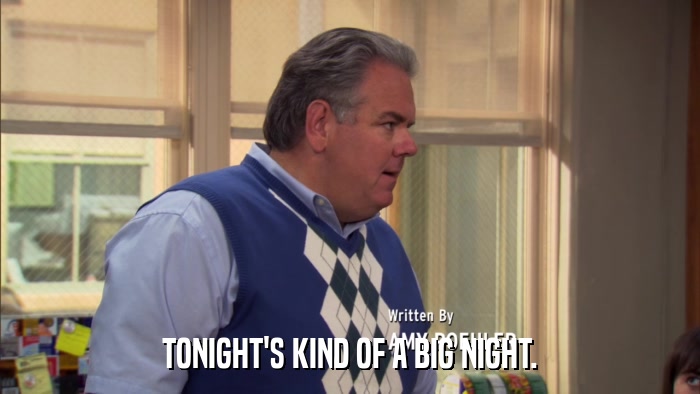 TONIGHT'S KIND OF A BIG NIGHT.  