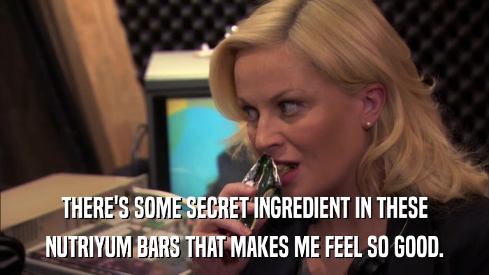 THERE'S SOME SECRET INGREDIENT IN THESE NUTRIYUM BARS THAT MAKES ME FEEL SO GOOD. 