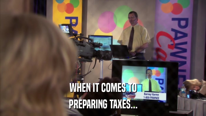 WHEN IT COMES TO PREPARING TAXES... 