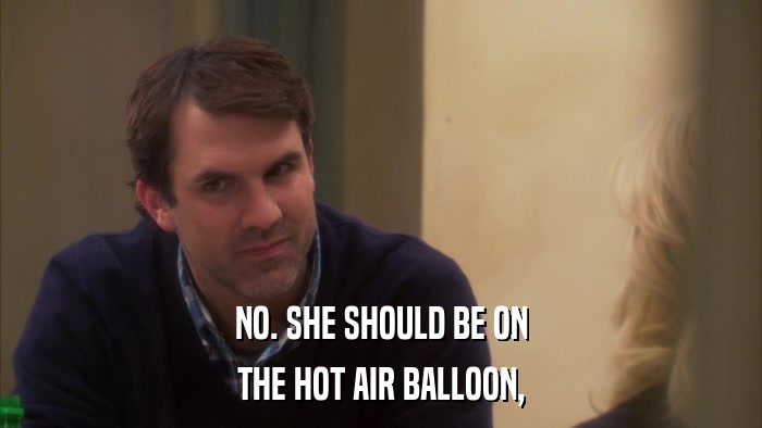 NO. SHE SHOULD BE ON THE HOT AIR BALLOON, 