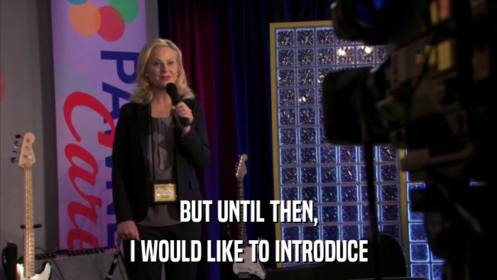 BUT UNTIL THEN, I WOULD LIKE TO INTRODUCE 