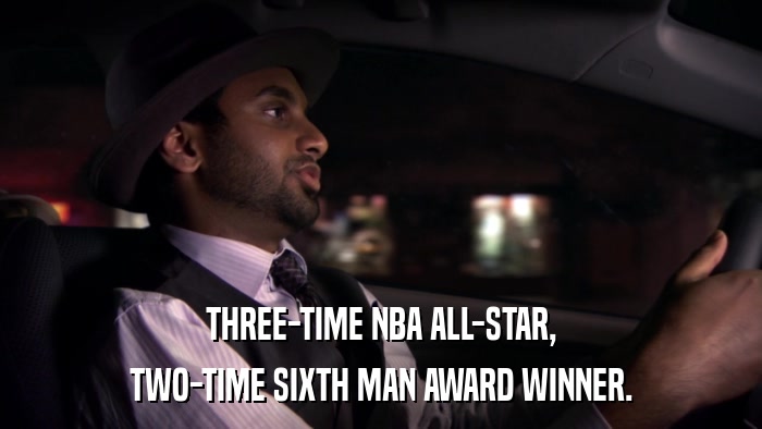 THREE-TIME NBA ALL-STAR, TWO-TIME SIXTH MAN AWARD WINNER. 