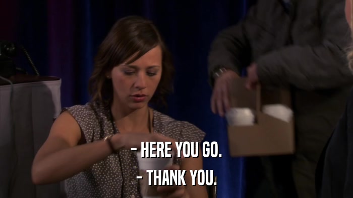 - HERE YOU GO. - THANK YOU. 