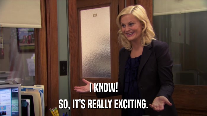 I KNOW! SO, IT'S REALLY EXCITING. 