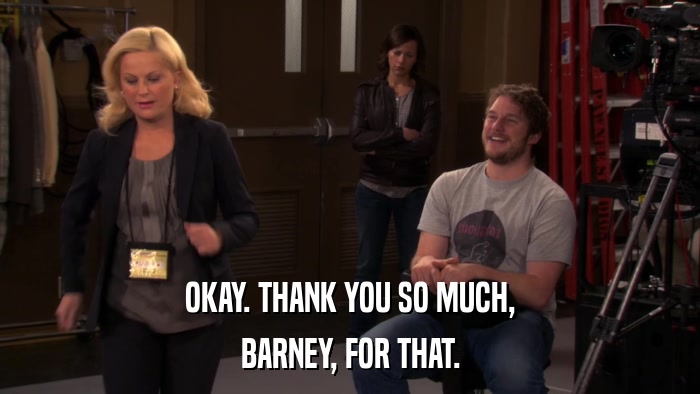 OKAY. THANK YOU SO MUCH, BARNEY, FOR THAT. 