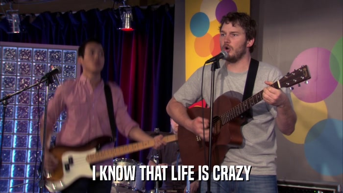 I KNOW THAT LIFE IS CRAZY  