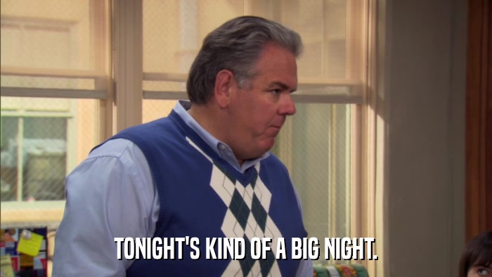 TONIGHT'S KIND OF A BIG NIGHT.  