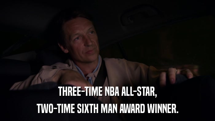 THREE-TIME NBA ALL-STAR, TWO-TIME SIXTH MAN AWARD WINNER. 