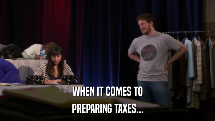 WHEN IT COMES TO PREPARING TAXES... 