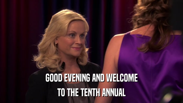 GOOD EVENING AND WELCOME TO THE TENTH ANNUAL 
