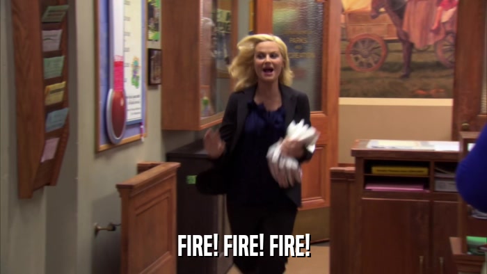 FIRE! FIRE! FIRE!  