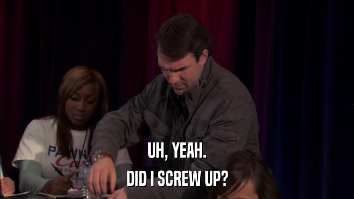 UH, YEAH. DID I SCREW UP? 