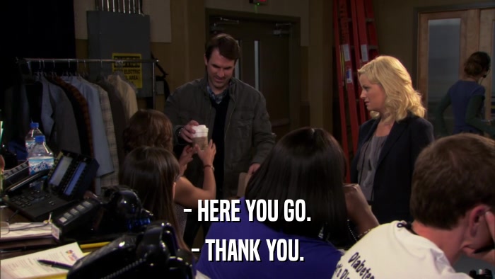 - HERE YOU GO. - THANK YOU. 