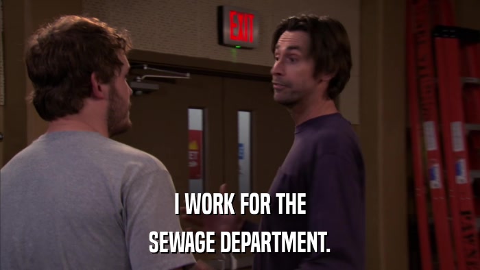 I WORK FOR THE SEWAGE DEPARTMENT. 