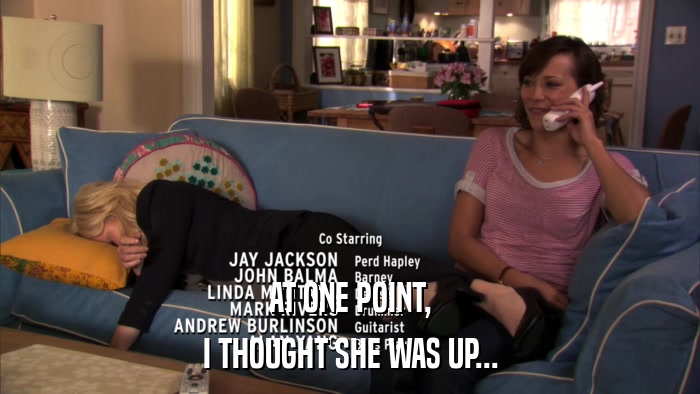 AT ONE POINT, I THOUGHT SHE WAS UP... 