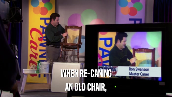 WHEN RE-CANING AN OLD CHAIR, 
