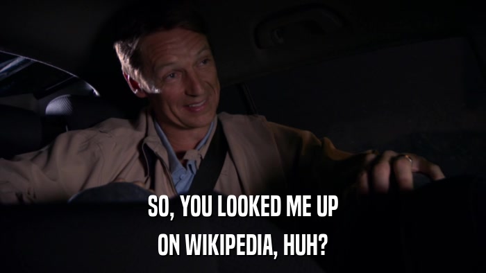 SO, YOU LOOKED ME UP ON WIKIPEDIA, HUH? 