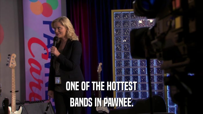 ONE OF THE HOTTEST BANDS IN PAWNEE. 