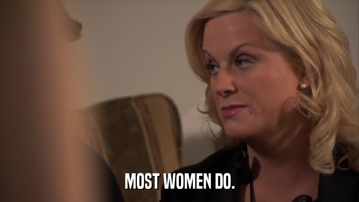 MOST WOMEN DO.  